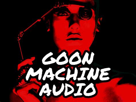 Goon Machine Experience .